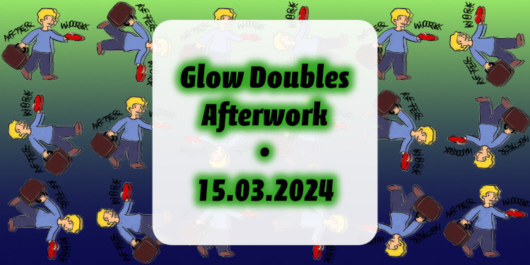 Glow Afterwork – Doubles Edition 15.03.2024