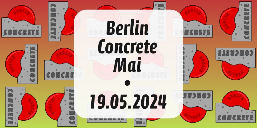 Berlin Concrete Mai Ausgabe – Sonntag 19.05.2024
